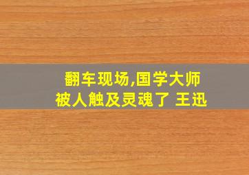 翻车现场,国学大师被人触及灵魂了 王迅